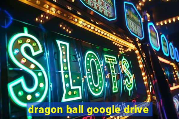 dragon ball google drive